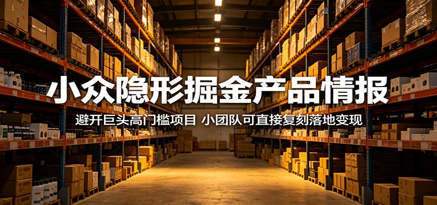 小众隐形掘金产品情报：避开巨头高门槛项目，小团队可直接复刻落地变现-鼎铸网