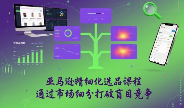 5a4fb8db027748cfa445d706a5ecfd05.jpeg 亚马逊精细化选品课程,通过市场细分打破盲目竞争