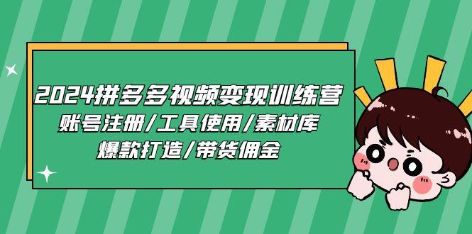 2024拼多多视频变现训练营，账号注册/工具使用/素材库/爆款打造/带货佣金-鼎铸网