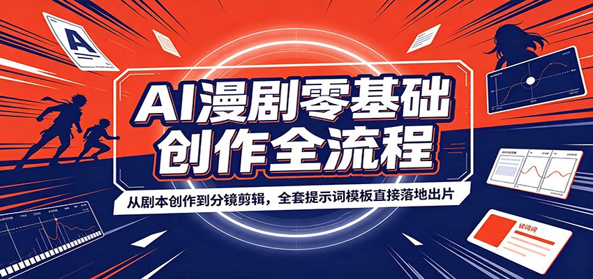 AI漫剧零基础创作全流程:从剧本创作到分镜剪辑,全套提示词模板直接落地出片-鼎铸网