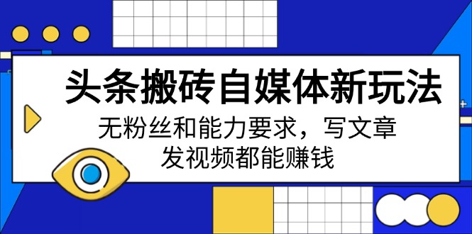 5acbd1d0848660aded02762dd55c8ed5.jpeg 头条搬砖自媒体新玩法,无粉丝和能力要求,写文章、发视频都能赚钱