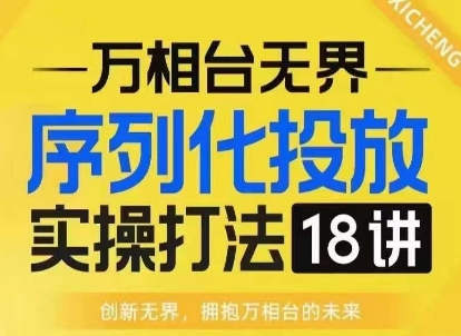 5b4575016e1c0089d063f6f30ce3d87c.jpeg 【万相台无界】序列化投放实操18讲线上实战班,淘系电商人的必修课