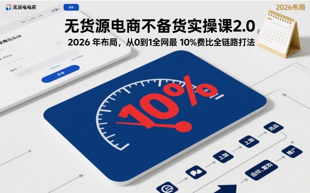 5b6eed376247b0a139730ee134fc9d2a.jpeg 无货源电商不备货实操课2.0,2026年布局,从0到1全网最低10%费比全链路打法【更新26年7月22日】