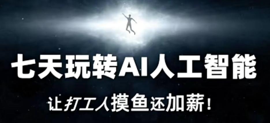 5b78703ad354bc769a9b37db3cf981f3.jpeg 七天玩转AI人工智能,让打工人摸鱼还加薪!