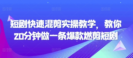 短剧快速混剪实操教学,教你20分钟做一条爆款燃剪短剧-鼎铸网