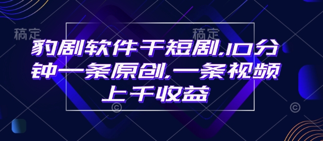 5bd444d994cc57f168a0aa86d081ba47.jpeg 豹剧软件干短剧,10分钟一条原创,爆一条视频上千收益