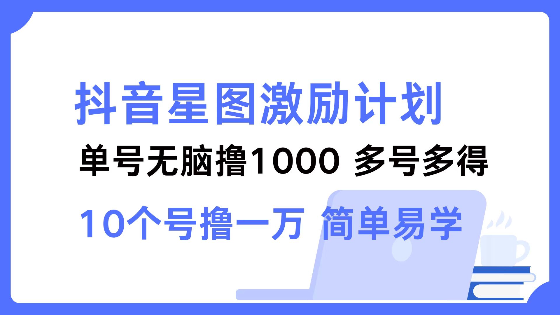 抖音星图激励计划 单号可撸1000  2个号2000  多号多得 简单易学-鼎铸网