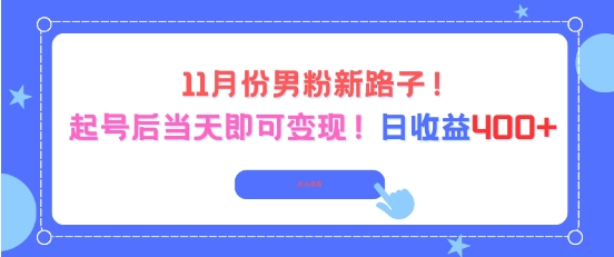 11月份男粉新路子，起号后当天即可变现，日收益4张-鼎铸网