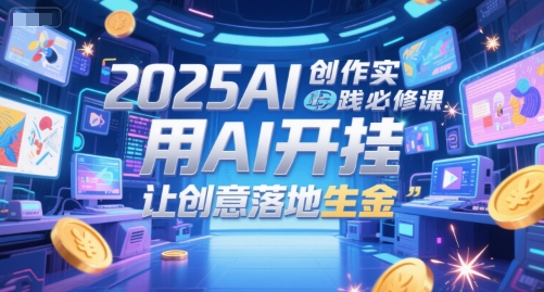 5bffb4ba45f05f511ce5d9e3e83558bb.jpeg 2025AI创作实践必修课,用AI开挂,让创意落地生金