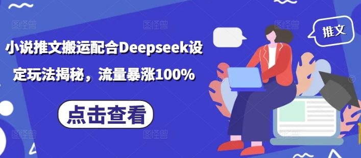 小说推文搬运配合Deepseek设定玩法揭秘，流量暴涨100%-鼎铸网
