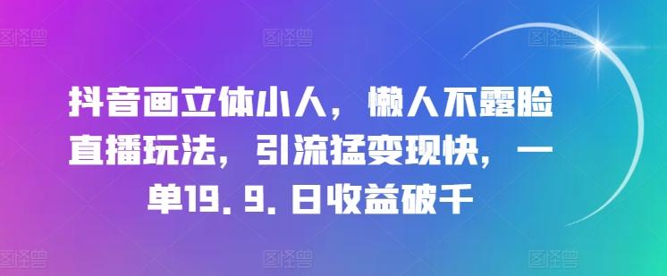 5ccf6c6f65602502db5bd441e000e39a.jpeg 抖音画立体小人,懒人不露脸直播玩法,引流猛变现快,一单19.9.日收益破千【揭秘】