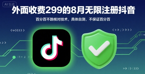 外面收299的8月无限注册抖音百分百不跳核对技术，具体自测，不保证百分百-鼎铸网