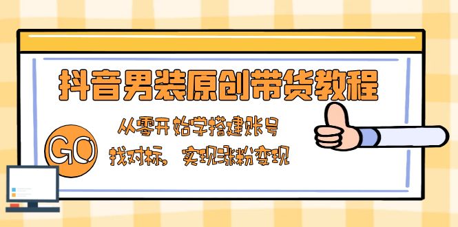 5d8314c43df6943f1b2c304428f372d8.jpeg 抖音男装原创带货教程:从零开始学搭建账号,找对标,实现涨粉变现