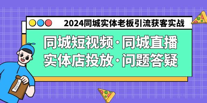5d9e042fe3797dda63fa265075aa59af.jpeg 2024同城实体老板引流获客实操同城短视频·同城直播·实体店投放·问题答疑