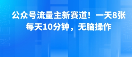 5df03b5283f596c3875997280ad1b1aa.jpeg 公众号流量主新赛道!一天8张,每天10分钟,无脑操作