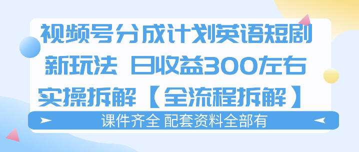 5df53afcff324c7014999bcd142cfed6.jpeg 视频号分成计划,英语短剧新玩法,日收3张+实操全流程拆解
