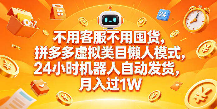 不用客服不用囤货,拼多多虚拟类目懒人模式,24小时机器人自动发货,月入过1W【揭秘】-鼎铸网