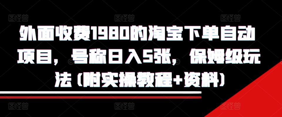 5e0e57455504cb30716b8efde3e49add.jpeg 外面收费1980的淘宝下单自动项目,号称日入5张,保姆级玩法(附实操教程+资料)【揭秘】