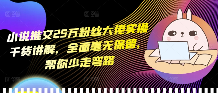 5f20f9f89fb934d7d37a54fb103594ed.jpeg 小说推文25万粉丝大佬实操干货讲解,全面毫无保留,帮你少走弯路