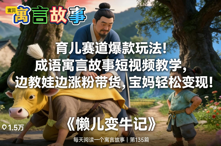 育儿赛道爆款玩法!成语寓言故事短视频教学,边教娃边涨粉带货,宝妈轻松变现!-鼎铸网