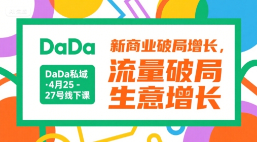 DaDa私域·4月25-27号线下课,新商业破局增长,流量破局,生意增长-鼎铸网