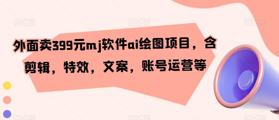 5fba2fa90a4443dbfb0ea8a26cb65148.jpeg 外面卖399元mj软件ai绘图项目,含剪辑,特效,文案,账号运营等