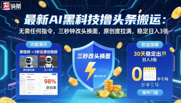 最新AI黑科技撸头条搬运，无需任何指令，三秒钟给你改头换面，原创度直接拉满，稳定日入3张【揭秘】-鼎铸网