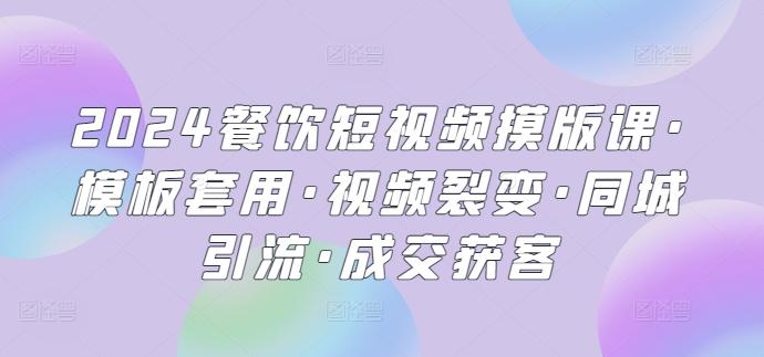606b5f5a0f52bd5cc7bbd0ffd855b8b7.jpeg 2024餐饮短视频摸版课·模板套用·视频裂变·同城引流·成交获客