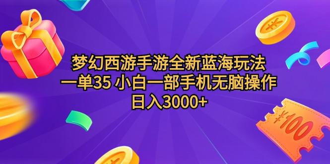 (9612期)梦幻西游手游全新蓝海玩法 一单35 小白一部手机无脑操作 日入3000+轻轻…-鼎铸网