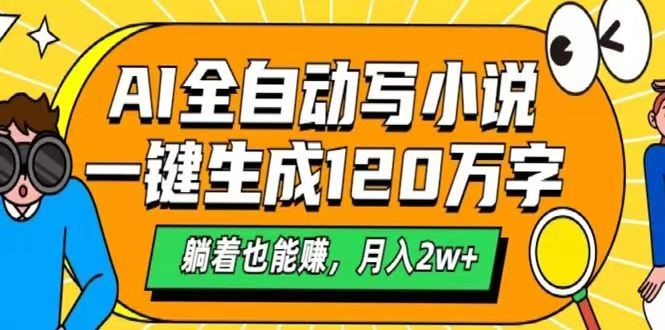 AI自动写小说,一键生成120万字,躺着也能赚,月入2w+-鼎铸网