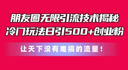 61e8c250997624aa98b63758ad74d246.jpeg 朋友圈无限引流技术,一个冷门玩法日引500+创业粉,让天下没有难搞的流量【揭秘】