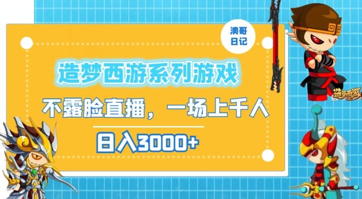 6212809afb6772f81686ea74d97c673a.jpeg 造梦西游系列游戏不露脸直播,回忆杀一场直播上千人,日入3000+【揭秘】