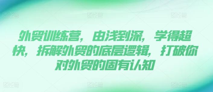 62919045c4bc8eb5d4d50fceceacae04.jpeg 外贸训练营,由浅到深,学得超快,拆解外贸的底层逻辑,打破你对外贸的固有认知