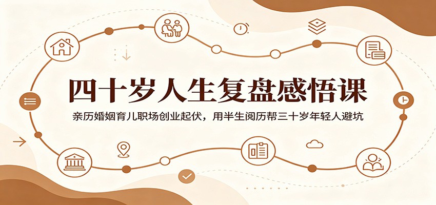 四十岁人生复盘感悟课:亲历婚姻育儿职场创业起伏,用半生阅历帮三十岁年轻人避坑-鼎铸网