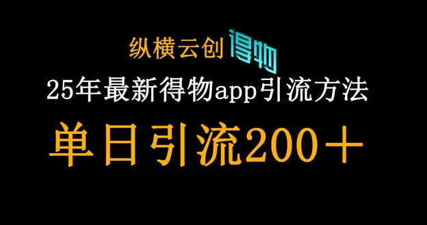 25年最新得物app引流创业粉方法,单日引流200+-鼎铸网