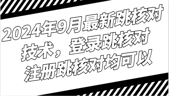 2024年9月最新跳核对技术，登录跳核对，注册跳核对均可以-鼎铸网