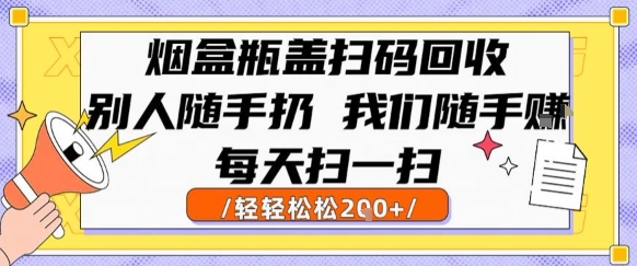 646efe3660cb7ad812ad472f4c57898a.jpeg 烟盒瓶盖扫码回收,别人随手扔 我们随手挣,闷声发大财,每天扫一扫,轻轻松松2张【揭秘】