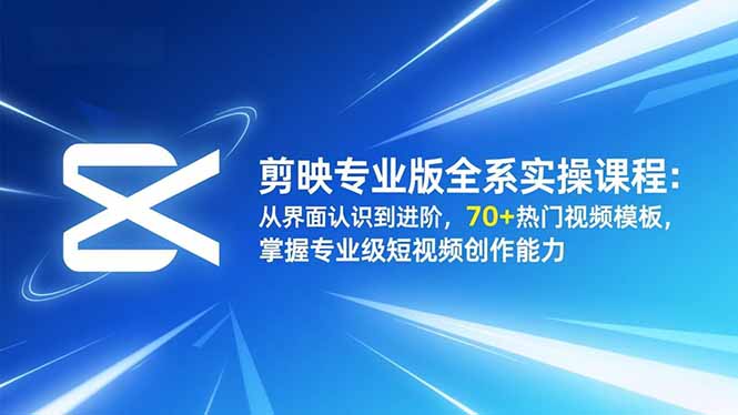 647c73d9b531cf46db356e3669219c26.jpeg 剪映专业版全系实操课程:从界面认识到进阶,70+热门视频模板,掌握专业级短视频创作能力