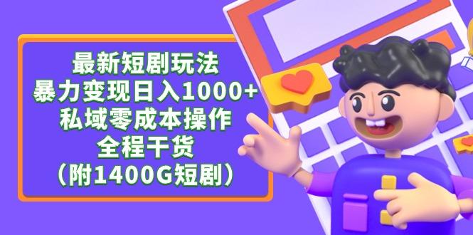 (9420期)最新短剧玩法，暴力变现日入1000+私域零成本操作，全程干货(附1400G短剧)-鼎铸网