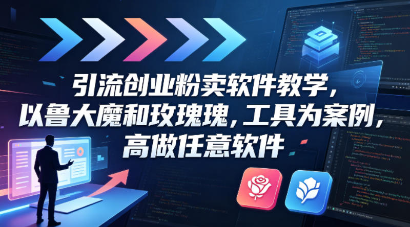 引流创业粉卖软件教学,以鲁大魔和玫瑰工具为案例,可做任意软件-鼎铸网
