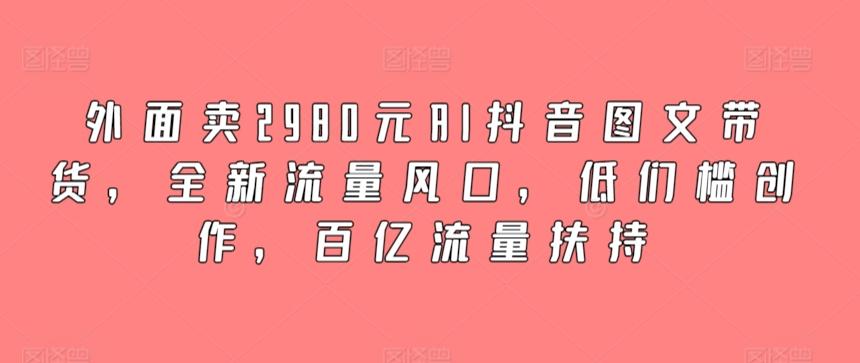 650339cb2665f44007773199b857ae4d.jpeg 外面卖2980元AI抖音图文带货,全新流量风口,低们槛创作,百亿流量扶持