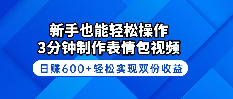 新手也能轻松操作！3分钟制作表情包视频，日赚600+轻松实现双份收益-鼎铸网