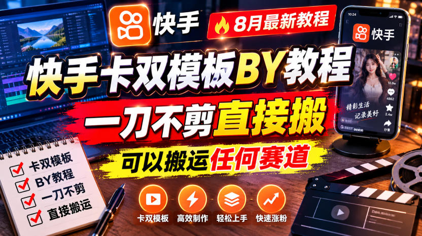快手卡双模板搬运教程,8月最新教程,一刀不剪直接搬,可以搬运任何赛道-鼎铸网