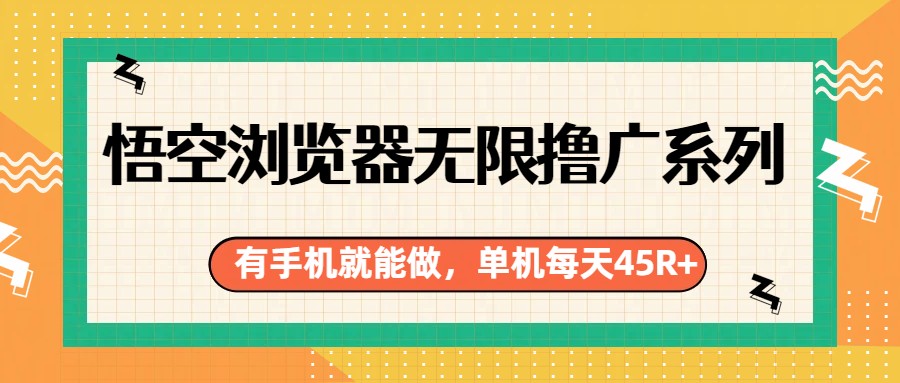 悟空浏览器无限撸广系列，有手机就能做，每天45R+-鼎铸网