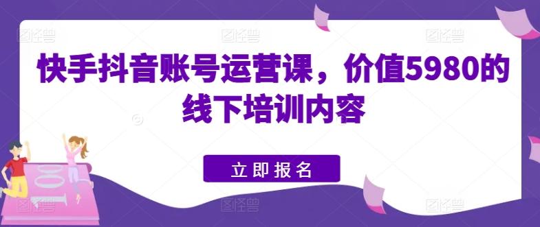 66cb7d0ed74f1daf5342d719abd8314e.jpeg 快手抖音账号运营课,价值5980的线下培训内容