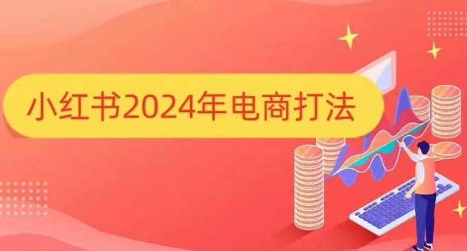66d8bebe0778facdab38a0ebe9fa0dcf.jpeg 小红书2024年电商打法,手把手教你如何打爆小红书店铺