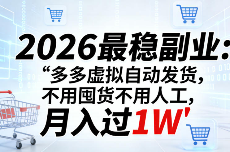 2026最稳副业：多多虚拟自动发货，不用囤货不用人工，月入过1W【揭秘】-鼎铸网