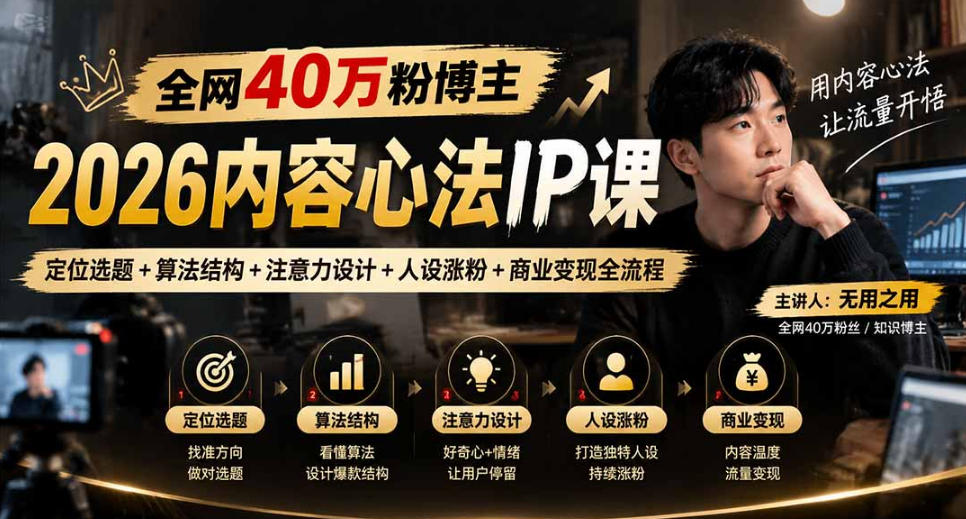 【无水印】全网40W粉博主的2026内容心法IP课,定位选题+算法结构+注意力设计+人设涨粉+商业变现全流程-鼎铸网