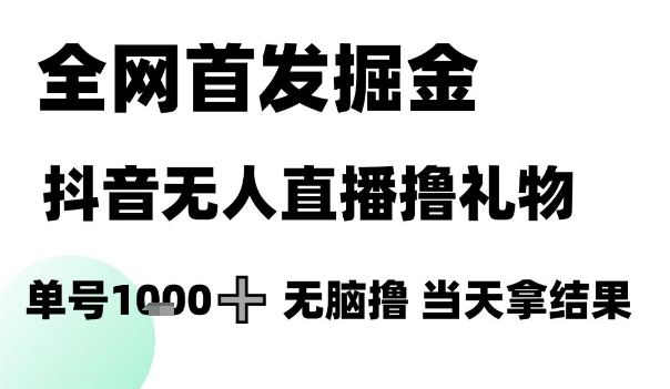 68093d1132a1e93a93fc01bd65ddf7a8.jpeg 全网首发掘金抖音无人直播撸礼物,单号1k +无脑撸,当天拿结果【揭秘】