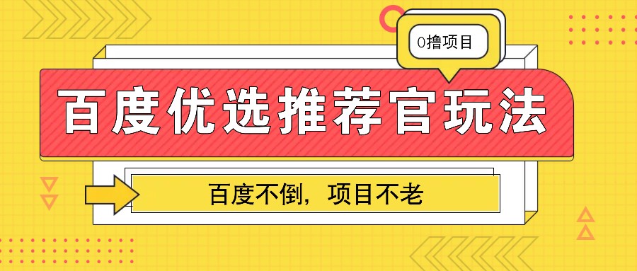 百度优选推荐官玩法，业余兼职做任务变现首选，百度不倒项目不老-鼎铸网